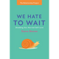 We Hate to Wait: Shedding Our Harried Self-Love - Hardcover