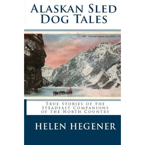 Alaskan Sled Dog Tales: True Stories of the Steadfast Companions of the North Country - Paperback