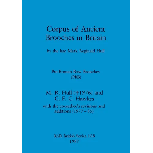 Corpus of Ancient Brooches in Britain: by the late Mark Reginald Hull. Pre-Roman Bow Brooches (PBB) - Paperback