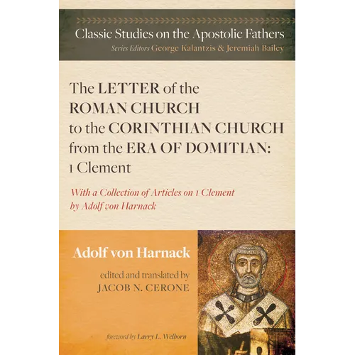 The Letter of the Roman Church to the Corinthian Church from the Era of Domitian: 1 Clement: With a Collection of Articles on 1 Clement by Adolf Von H - Hardcover