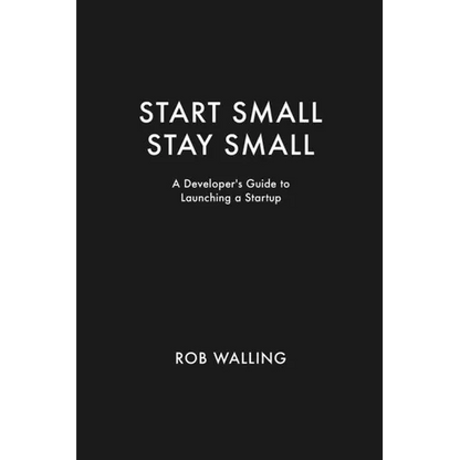 Start Small, Stay Small: A Developer's Guide to Launching a Startup - Paperback