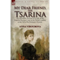 My Dear Friend, the Tsarina: the Incredible Account of a Lady of the Imperial Russian Court in the Period Leading to the Fall of the Romanov Dynasty - Paperback