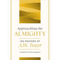 Approaching the Almighty: 100 Prayers of A. W. Tozer - Hardcover