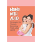Moms With ADHD: Strategies for Women Parenting With Adult ADHD - Paperback