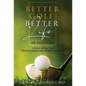 Better Golf Better Life: Unlocking The Transformative Power Of Golf - Hardcover