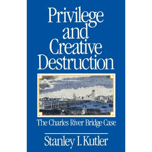 Privilege and Creative Destruction: The Charles River Bridge Case - Paperback