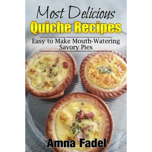 Most Delicious Quiche Recipes: Easy to Make Mouth-Watering Savory Pies - Paperback