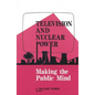 Television and Nuclear Power: Making the Public Mind - Paperback