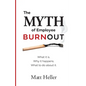 The Myth of Employee Burnout, What It Is. Why It Happens. What to Do about It. - Paperback