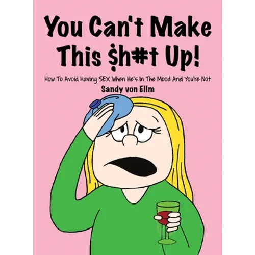 You can't make this $h#t Up!: How to Avoid Having SEX When He's in The Mood and You're Not - Hardcover