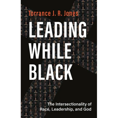 Leading While Black: The Intersectionality of Race, Leadership, and God - Paperback
