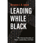 Leading While Black: The Intersectionality of Race, Leadership, and God - Paperback