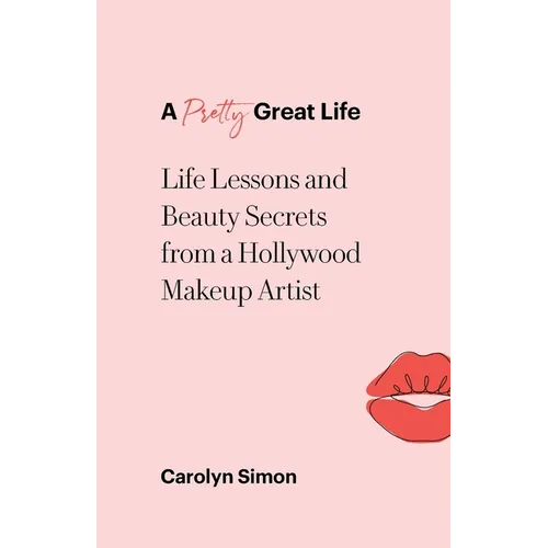 A Pretty Great Life: Life Lessons and Beauty Secrets from a Hollywood Makeup Artist - Paperback