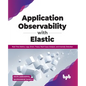 Application Observability with Elastic: Real-Time Metrics, Logs, Errors, Traces, Root Cause Analysis, and Anomaly Detection - Paperback