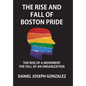 The Rise and Fall of Boston Pride: The Rise of a Movement, The Fall of an Organization - Hardcover