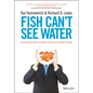 Fish Can't See Water: How National Culture Can Make or Break Your Corporate Strategy - Hardcover