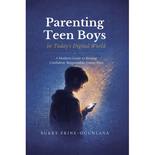 Parenting Teen Boys in Today's Digital World: A Modern Guide to Raising Confident, Responsible Young Men - Paperback