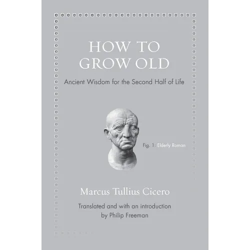 How to Grow Old: Ancient Wisdom for the Second Half of Life - Hardcover