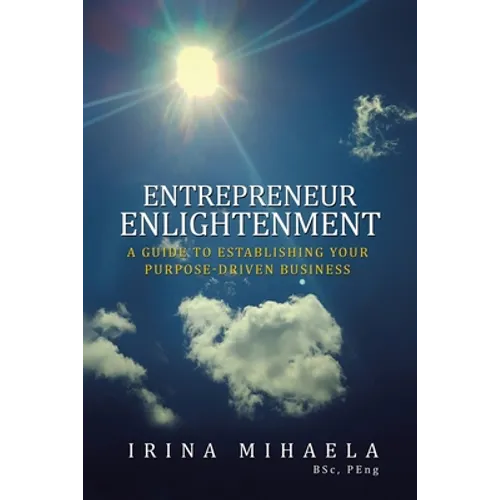 Entrepreneur Enlightenment: A Guide to Establishing Your Purpose-Driven Business - Paperback