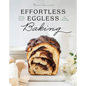 Effortless Eggless Baking: 100 Easy & Creative Recipes for Baking Without Eggs - Hardcover