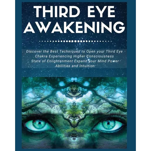 Third Eye Awakening: Discover the Best Techniques to Open Your Third Eye Chakra Experiencing Higher Consciousness, State of Enlightenment, - Paperback