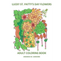 Lucky St. Patty's Day Flowers: Adult Coloring Book - Paperback