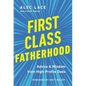 First Class Fatherhood: Advice and Wisdom from High-Profile Dads - Hardcover