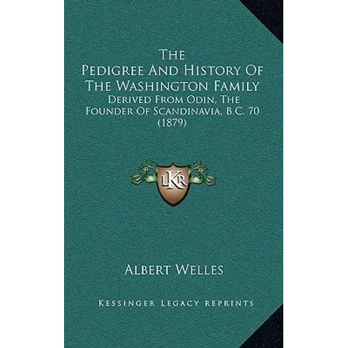 The Pedigree And History Of The Washington Family: Derived From Odin, The Founder Of Scandinavia, B.C. 70 (1879) - Hardcover