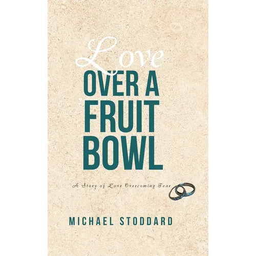 Love Over a Fruit Bowl: A Story of Love Overcoming Fear - Hardcover