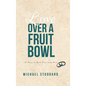 Love Over a Fruit Bowl: A Story of Love Overcoming Fear - Hardcover