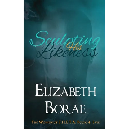 Sculpting His Likeness: The Women of T.H.E.T.A. Book 4: Faye - Paperback