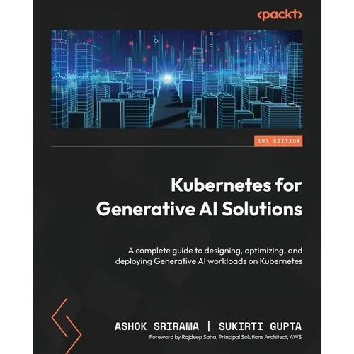 Kubernetes for Generative AI Solutions: A complete guide to designing, optimizing, and deploying Generative AI workloads on Kubernetes - Paperback
