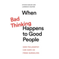 When Bad Thinking Happens to Good People: How Philosophy Can Save Us from Ourselves - Paperback