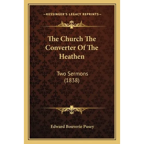 The Church The Converter Of The Heathen: Two Sermons (1838) - Paperback