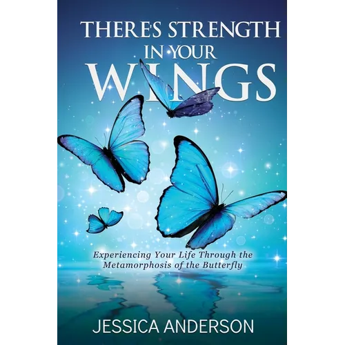 There's Strength in Your Wings: Experiencing Your Life Through the Metamorphosis of the Butterfly - Paperback