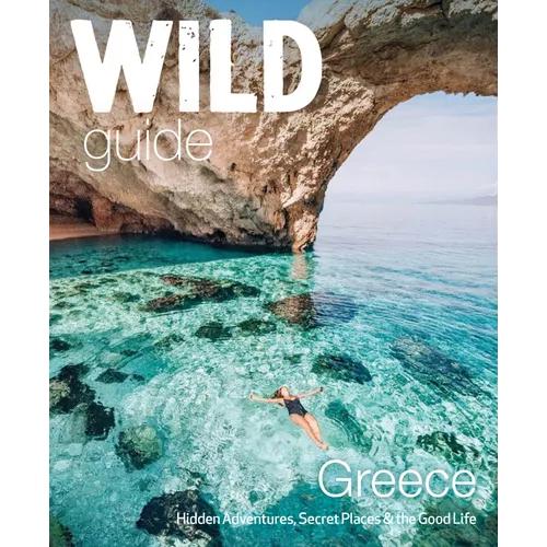 Wild Guide Greece: Hidden Places, Great Adventures & the Good Life - Paperback