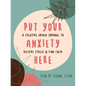 Put Your Anxiety Here: A Creative Guided Journal to Relieve Stress and Find Calm - Paperback