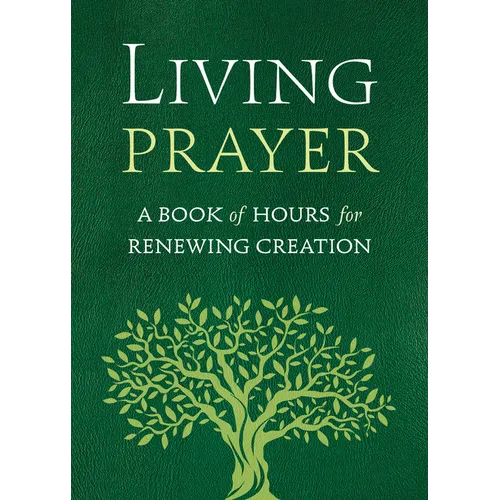 Living Prayer: A Book of Hours for Renewing Creation - Paperback