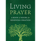 Living Prayer: A Book of Hours for Renewing Creation - Paperback