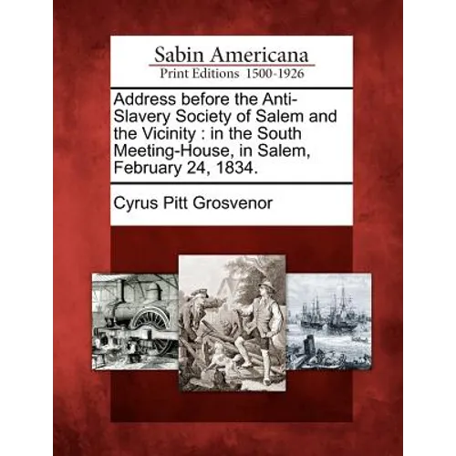 Address Before the Anti-Slavery Society of Salem and the Vicinity: In the South Meeting-House, in Salem, February 24, 1834. - Paperback