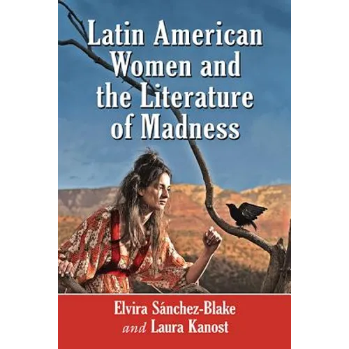 Latin American Women and the Literature of Madness: Narratives at the Crossroads of Gender, Politics and the Mind - Paperback