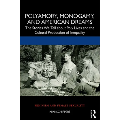 Polyamory, Monogamy, and American Dreams: The Stories We Tell about Poly Lives and the Cultural Production of Inequality - Paperback