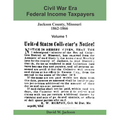 Civil War Era Federal Income Taxpayers, Jackson County, Missouri, 1862-1866: Volume 1 - Paperback