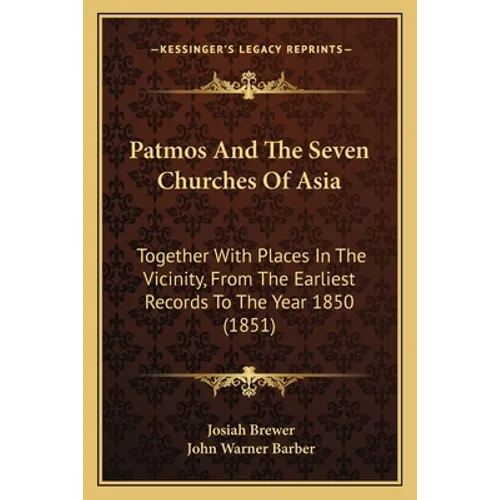 Patmos And The Seven Churches Of Asia: Together With Places In The Vicinity, From The Earliest Records To The Year 1850 (1851) - Paperback
