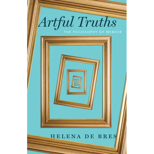 Artful Truths: The Philosophy of Memoir - Paperback