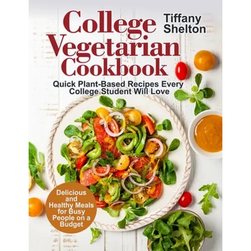 College Vegetarian Cookbook: Quick Plant-Based Recipes Every College Student Will Love. Delicious and Healthy Meals for Busy People on a Budget (Ve - Paperback