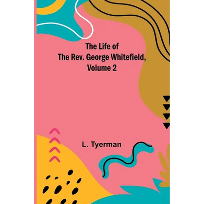 The Life of the Rev. George Whitefield, Volume 2 - Paperback