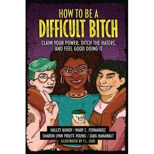 How to Be a Difficult Bitch: Claim Your Power, Ditch the Haters, and Feel Good Doing It - Paperback