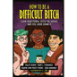 How to Be a Difficult Bitch: Claim Your Power, Ditch the Haters, and Feel Good Doing It - Paperback