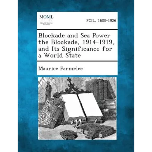 Blockade and Sea Power the Blockade, 1914-1919, and Its Significance for a World State - Paperback